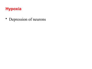 Hypoxia
• Depression of neurons
 