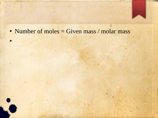 ●
Number of moles = Given mass / molar mass
●
 
