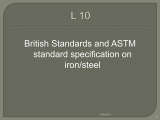 British Standards and ASTM
  standard specification on
           iron/steel




                  11/8/2011
                              1
 