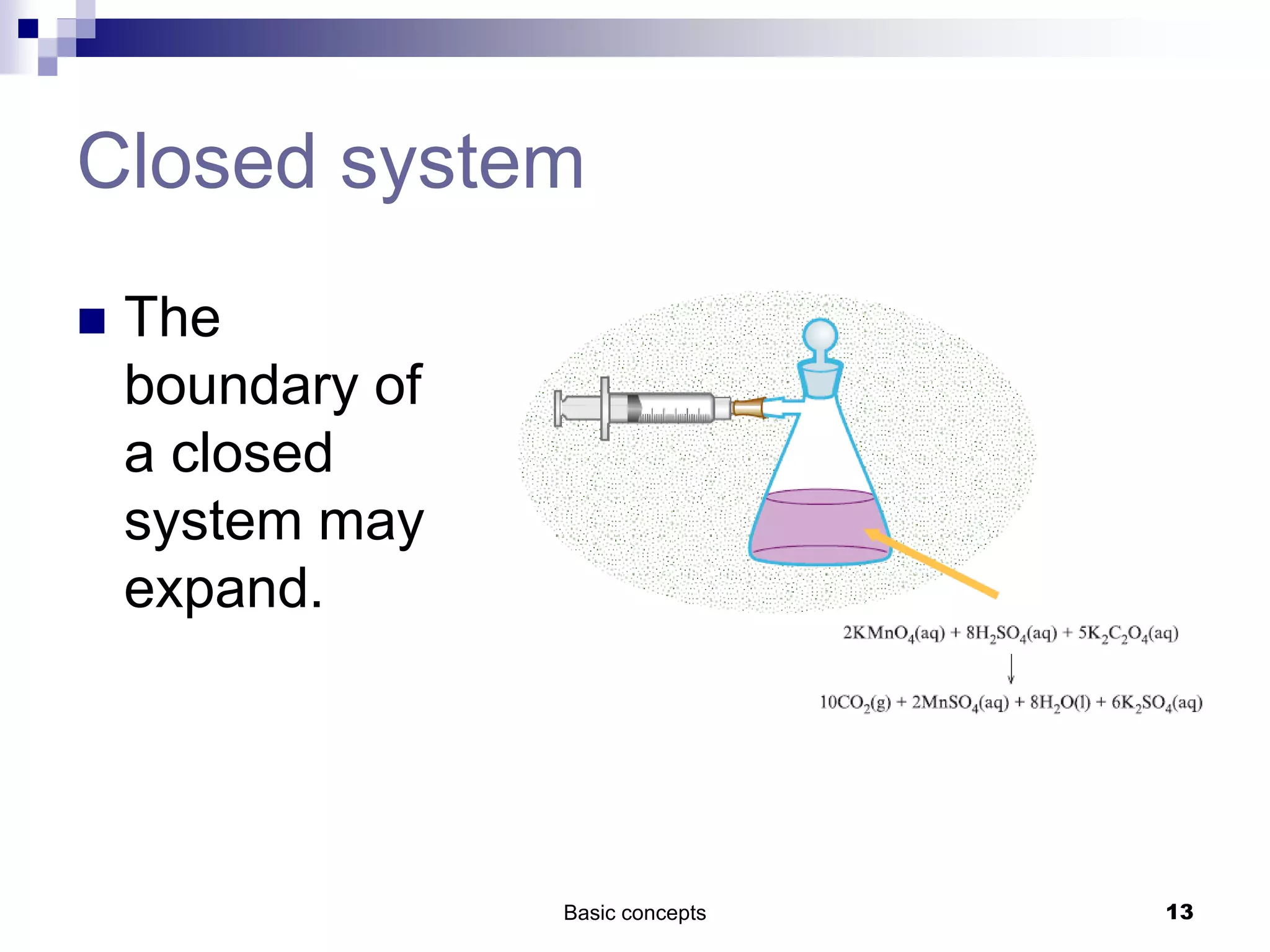 Closed system
 The
boundary of
a closed
system may
expand.
Basic concepts 13
 