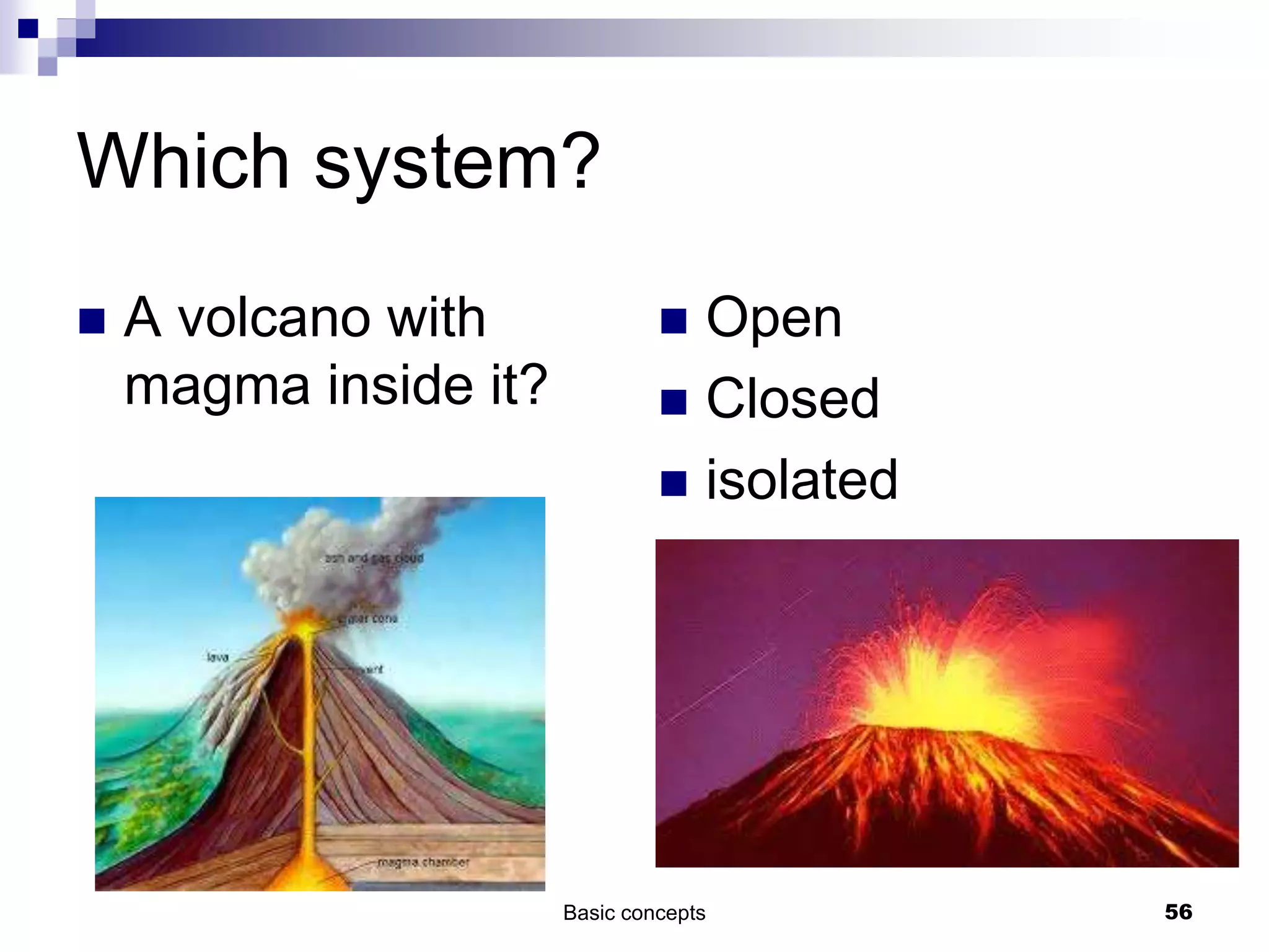 Which system?
 A volcano with
magma inside it?
 Open
 Closed
 isolated
Basic concepts 56
 