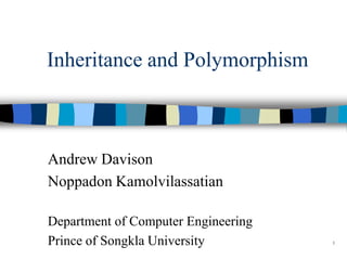 1 
Inheritance and Polymorphism 
Andrew Davison 
Noppadon Kamolvilassatian 
Department of Computer Engineering 
Prince of Songkla University  