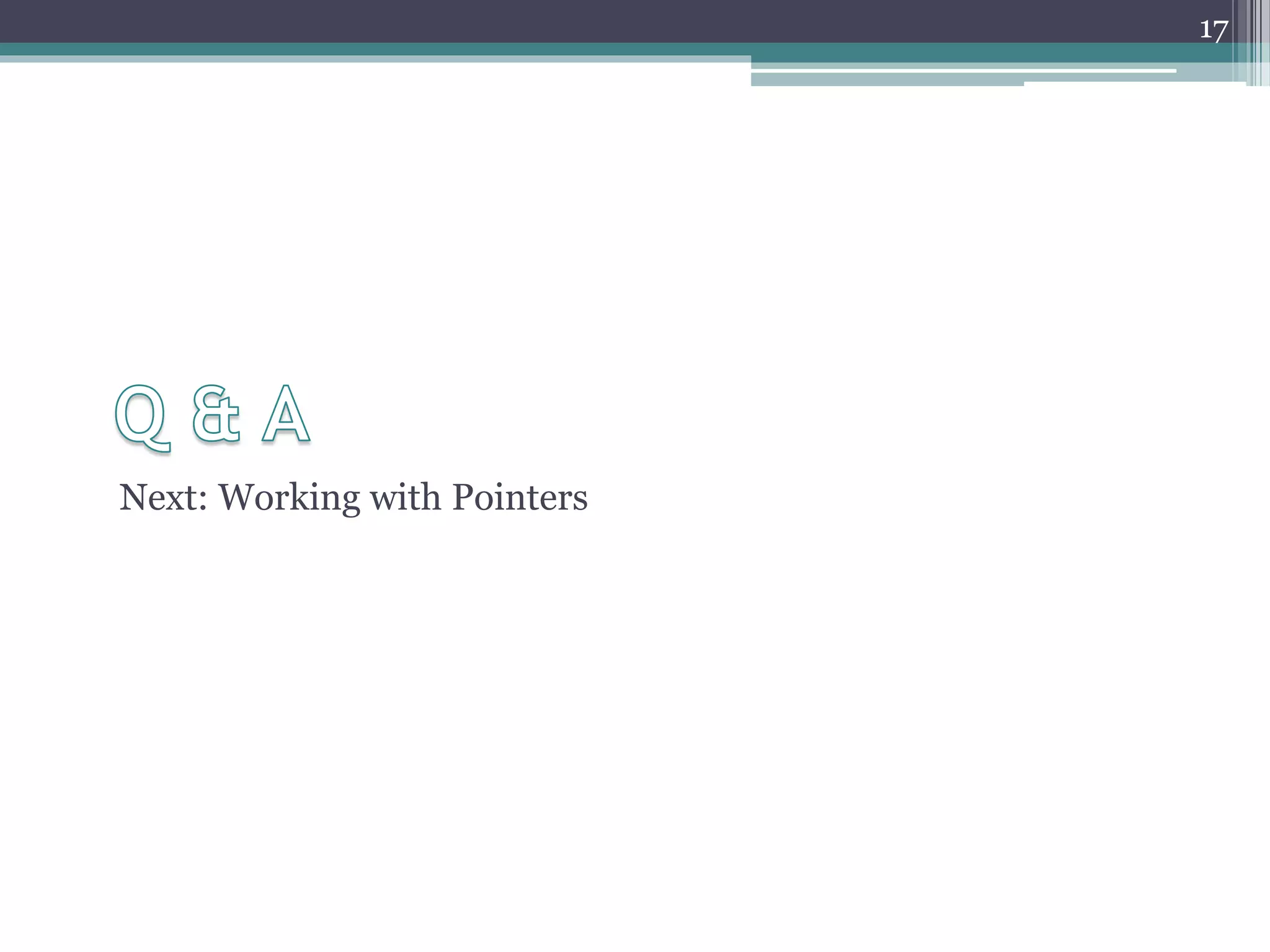 Next: Working with Pointers
17
 