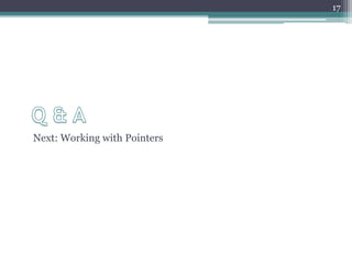 Next: Working with Pointers
17
 