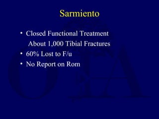 Sarmiento
• Closed Functional Treatment
About 1,000 Tibial Fractures
• 60% Lost to F/u
• No Report on Rom
 