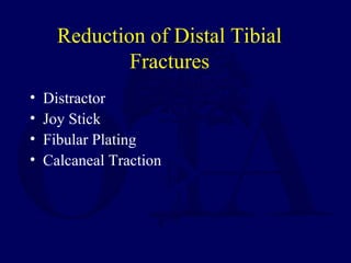 Reduction of Distal Tibial
Fractures
• Distractor
• Joy Stick
• Fibular Plating
• Calcaneal Traction
 