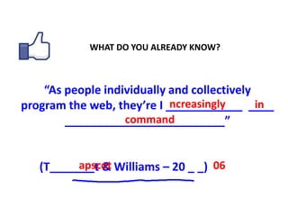 WHAT DO YOU ALREADY KNOW?
“As people individually and collectively
program the web, they’re I ____________ ____
__________...