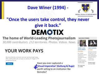 Dave Winer (1994) -
"Once the users take control, they never
give it back.”
Have you ever captured a
‘Visual Imperative’ (...