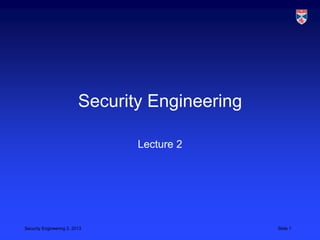 Security Engineering

                                 Lecture 2




Security Engineering 2, 2013                     Slide 1
 