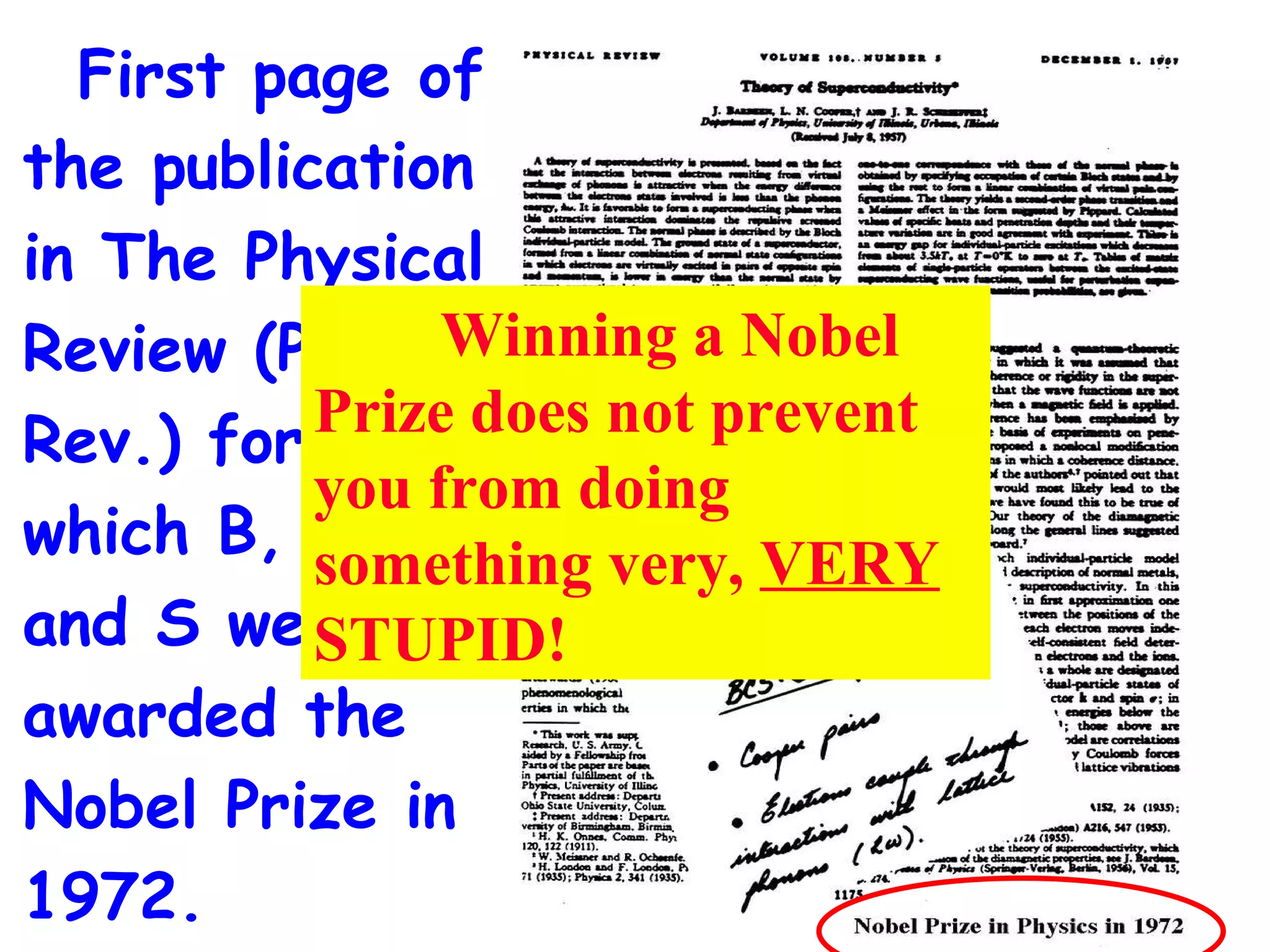 First page of the publication in The Physical Review (Phys. Rev.) for which B, C, and S were awarded the Nobel Prize in 1972. Winning a Nobel Prize does not prevent you from doing something very,  VERY  STUPID! 
