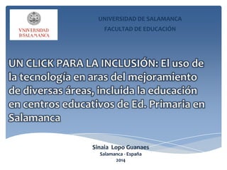 UNIVERSIDAD DE SALAMANCA
FACULTAD DE EDUCACIÓN
Sinaia Lopo Guanaes
Salamanca - España
2014
 