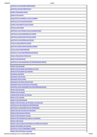 12/08/2015 L10406
http://www.planalto.gov.br/ccivil_03/leis/2002/L10406.htm 183/187
CAPÍTULO II DO NOME EMPRESARIAL
CAPÍTULO III DOS PREPOSTOS
Seção I Disposições Gerais
Seção II Do Gerente
Seção III Do Contabilista e outros Auxiliares
CAPÍTULO IV DA ESCRITURAÇÃO
LIVRO III DO DIREITO DAS COISAS
TÍTULO I DA POSSE
CAPÍTULO I DA POSSE E SUA CLASSIFICAÇÃO
CAPÍTULO II DA AQUISIÇÃO DA POSSE
CAPÍTULO III DOS EFEITOS DA POSSE
CAPÍTULO IV DA PERDA DA POSSE
TÍTULO II DOS DIREITOS REAIS
CAPÍTULO ÚNICO DISPOSIÇÕES GERAIS
TÍTULO III DA PROPRIEDADE
CAPÍTULO I DA PROPRIEDADE EM GERAL
Seção I Disposições Preliminares
Seção II Da Descoberta
CAPÍTULO II DA AQUISIÇÃO DA PROPRIEDADE IMÓVEL
Seção I Da Usucapião
Seção II Da Aquisição pelo Registro do Título
Seção III Da Aquisição por Acessão
Subseção I Das Ilhas
Subseção II Da Aluvião
Subseção III Da Avulsão
Subseção IV Do Álveo Abandonado
Subseção V Das Construções e Plantações
CAPÍTULO III DA AQUISIÇÃO DA PROPRIEDADE MÓVEL
Seção I Da Usucapião
Seção II Da Ocupação
>Seção III Do Achado do Tesouro
Seção IV Da Tradição
Seção V Da Especificação
Seção VI Da Confusão, da Comissão e da Adjunção
CAPÍTULO IV DA PERDA DA PROPRIEDADE
CAPÍTULO V DOS DIREITOS DE VIZINHANÇA
Seção I Do Uso Anormal da Propriedade
Seção II Das Árvores Limítrofes
Seção III Da Passagem Forçada
Seção IV Da Passagem de Cabos e Tubulações
Seção V Das Águas
Seção VI Dos Limites entre Prédios e do Direito de Tapagem
Seção VII Do Direito de Construir
CAPÍTULO VI DO CONDOMÍNIO GERAL
Seção I Do Condomínio Voluntário
 