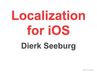 Localization
  for iOS
 Dierk Seeburg

                 ©2012 IcoText
 