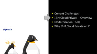 Agenda
Current Challenges
IBM Cloud Private – Overview
Modernization Tools
Why IBM Cloud Private on Z
 