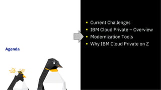 Agenda
Current Challenges
IBM Cloud Private – Overview
Modernization Tools
Why IBM Cloud Private on Z
 