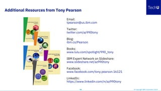 Additional Resources from Tony Pearson
52 © Copyright IBM Corporation 2019
Email:
tpearson@us.ibm.com
Twitter:
twitter.com/az990tony
Blog:
ibm.co/Pearson
Books:
www.lulu.com/spotlight/990_tony
IBM Expert Network on Slideshare:
www.slideshare.net/az990tony
Facebook:
www.facebook.com/tony.pearson.16121
LinkedIn:
https://www.linkedin.com/in/az990tony
 