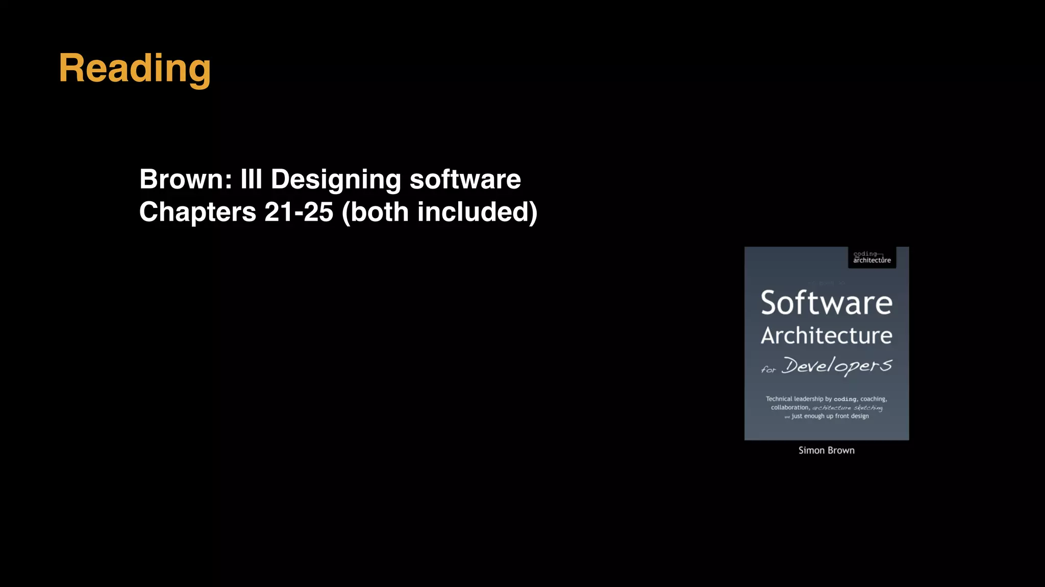 Reading
Brown: III Designing software
Chapters 21-25 (both included)
 