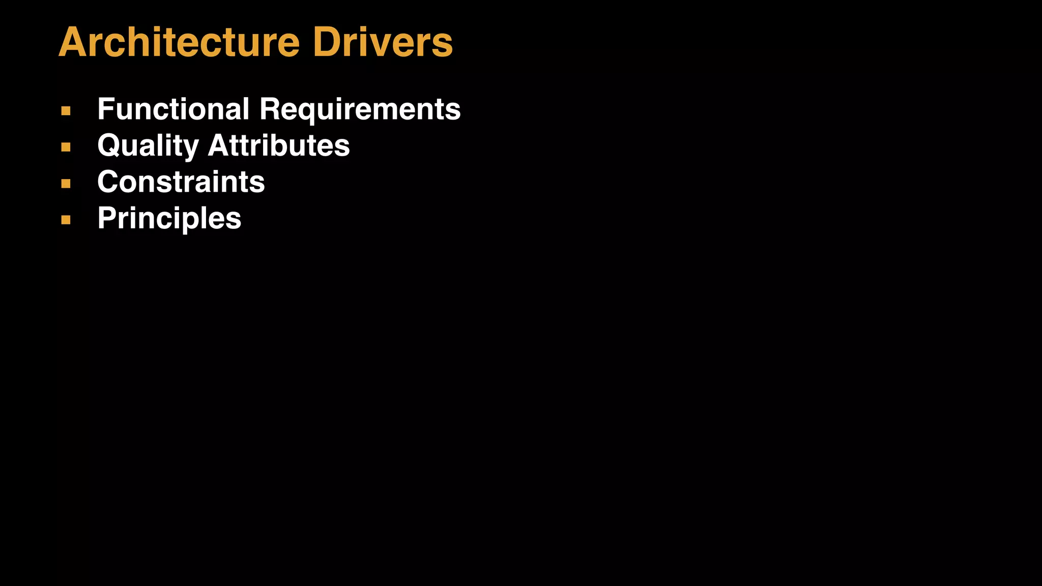 Architecture Drivers
▪ Functional Requirements
▪ Quality Attributes
▪ Constraints
▪ Principles
 