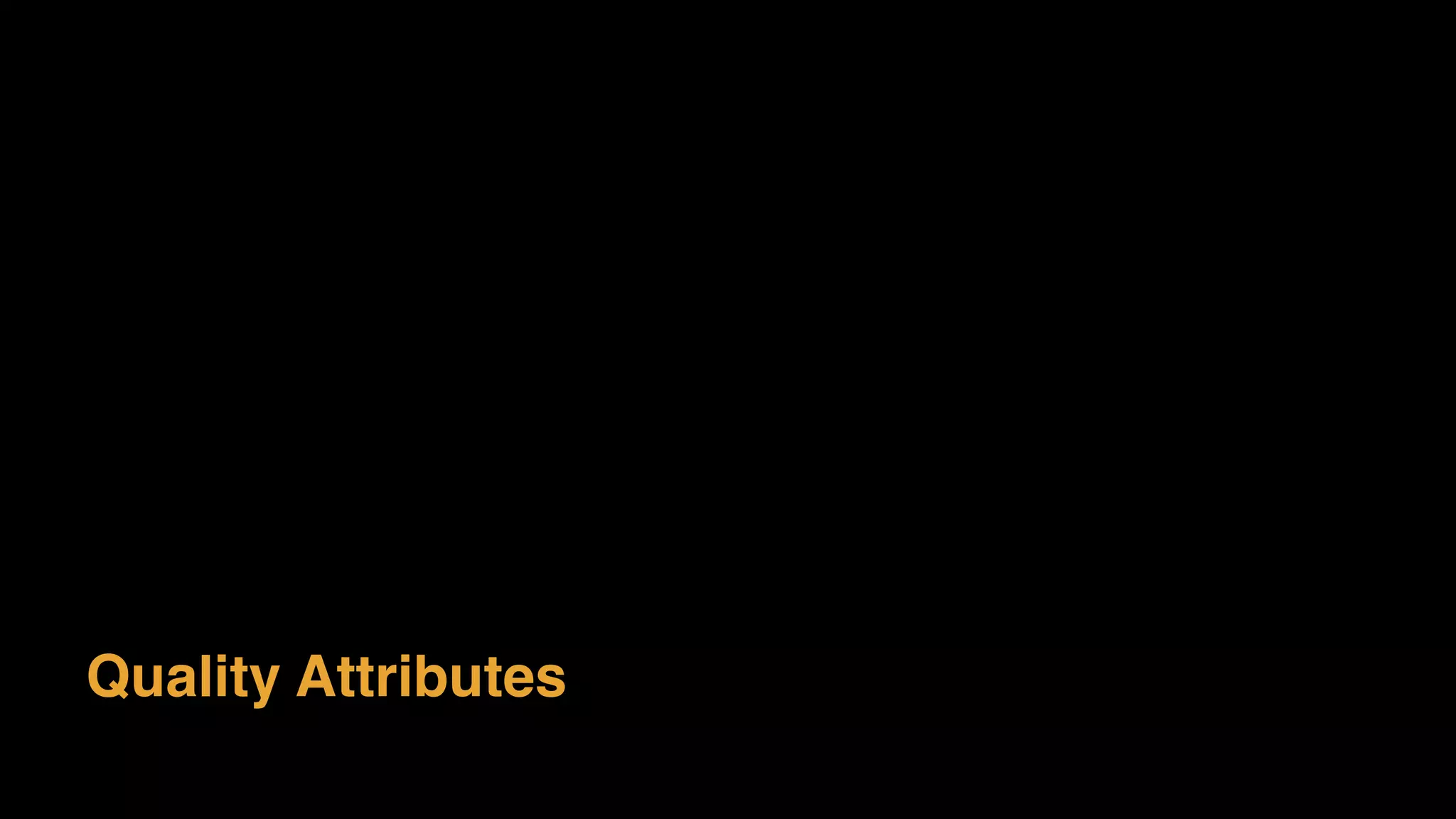 Quality Attributes
 