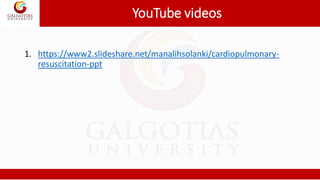 YouTube videos
1. https://www2.slideshare.net/manalihsolanki/cardiopulmonary-
resuscitation-ppt
 