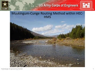 Hydrologic Engineering Center 1
Muskingum-Cunge Routing Method within HEC-
HMS
 