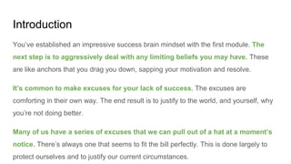Introduction
You’ve established an impressive success brain mindset with the first module. The
next step is to aggressivel...