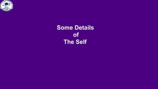 Some Details
of
The Self
 