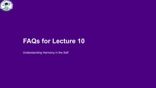 Understanding Harmony in the Self
FAQs for Lecture 10
 