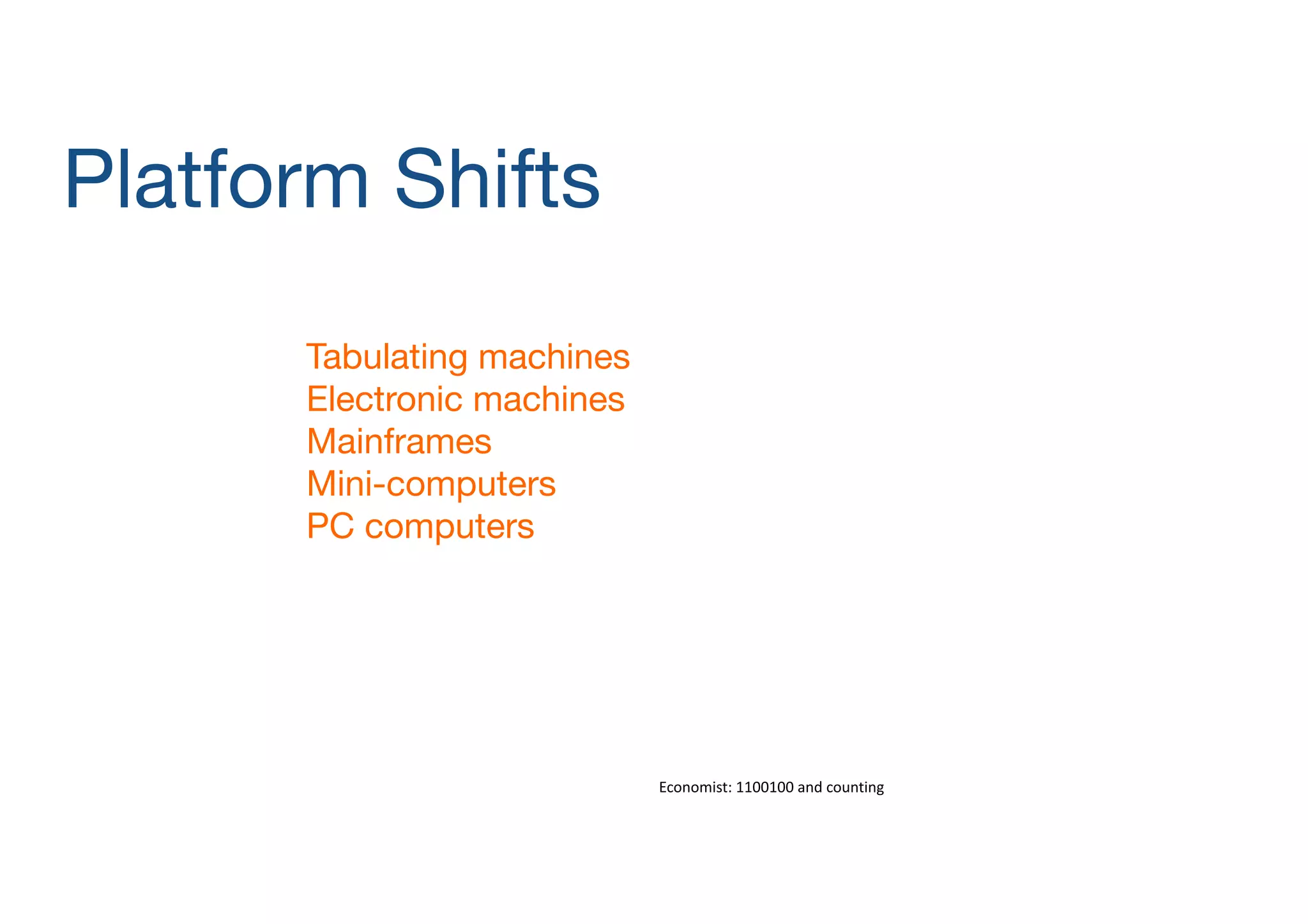 Platform Shifts
Tabulating machines

Electronic machines

Mainframes

Mini-computers

PC computers

Economist:	
  1100100	
  and	
  counting

 