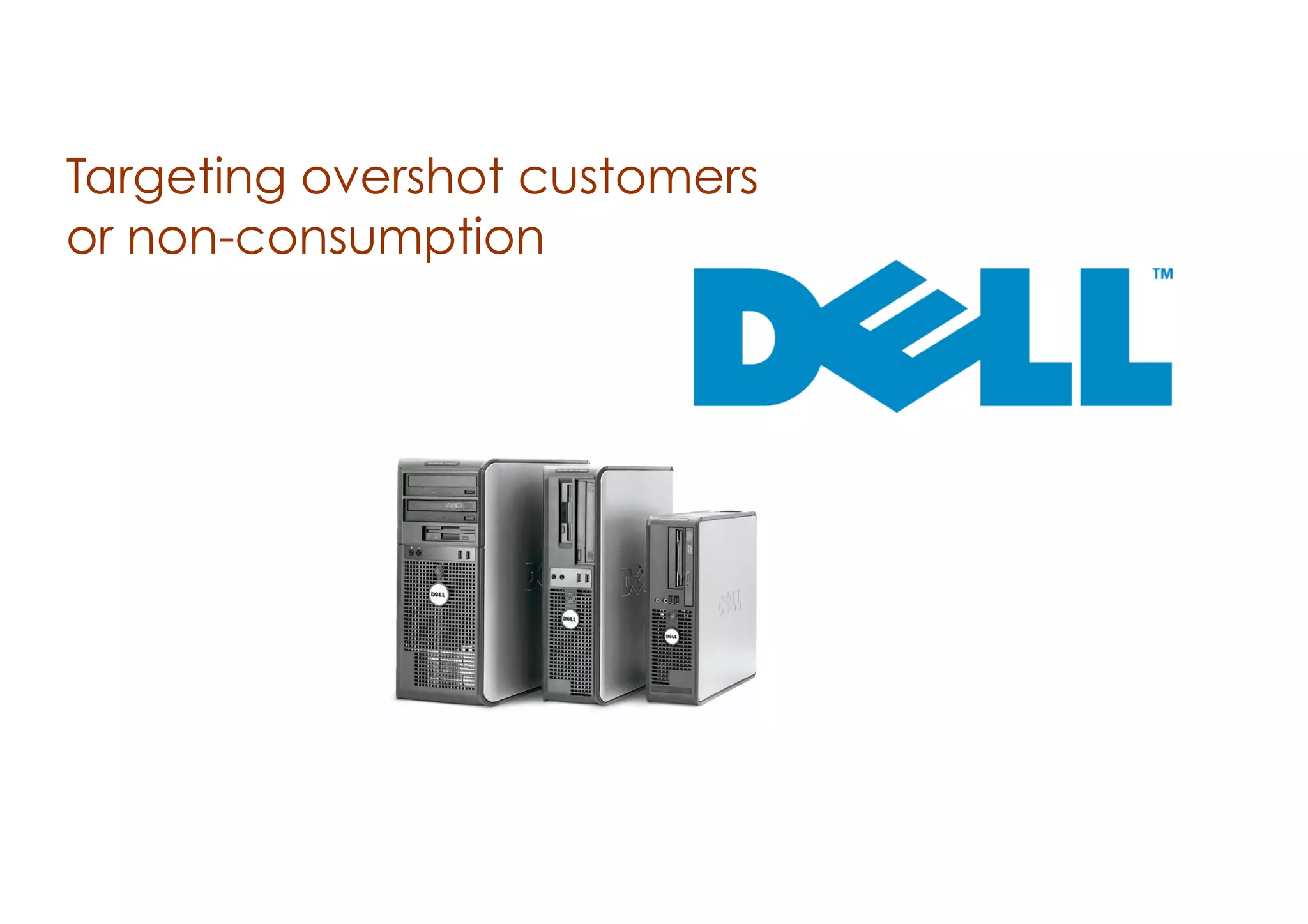 Targeting overshot customers
or non-consumption

 