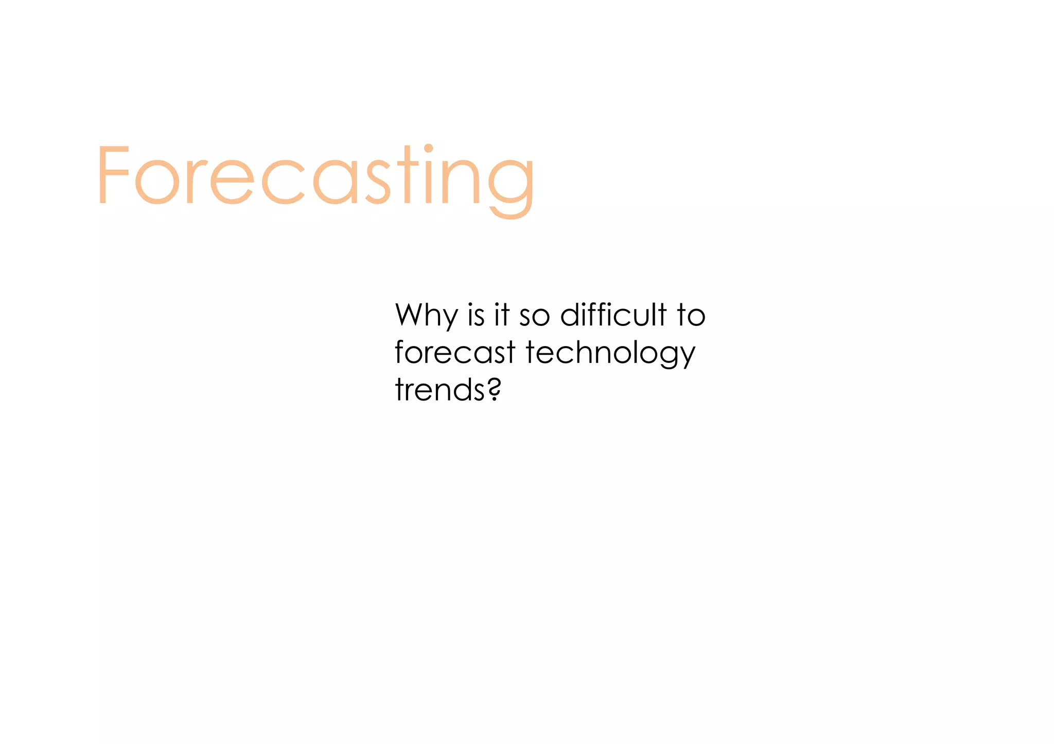 Forecasting
Why is it so difficult to
forecast technology
trends?

 