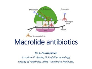 Macrolide antibiotics
Dr. S. Parasuraman
Associate Professor, Unit of Pharmacology,
Faculty of Pharmacy, AIMST University, Malaysia.
 