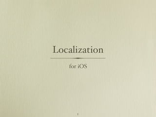 Localization
   for iOS




      1
 