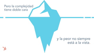 Pero la complejidad
tiene doble cara
y la peor no siempre
está a la vista.
 