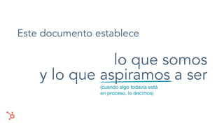 (cuando algo todavía está
en proceso, lo decimos)
lo que somos
y lo que aspiramos a ser
Este documento establece
 