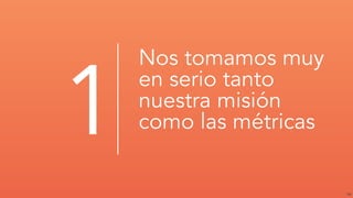 14
Nos tomamos muy
en serio tanto
nuestra misión
como las métricas1
 
