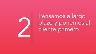 20
Pensamos a largo
plazo y ponemos al
cliente primero
2
 