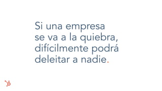 Si una empresa
se va a la quiebra,
difícilmente podrá
deleitar a nadie.
 