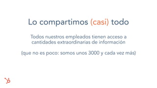 Lo compartimos (casi) todo
Todos nuestros empleados tienen acceso a
cantidades extraordinarias de información
(que no es poco: somos unos 3000 y cada vez más)
 