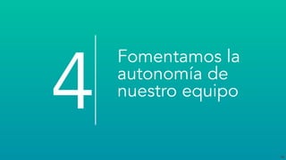 36
Fomentamos la
autonomía de
nuestro equipo
4
 