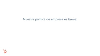 Nuestra política de empresa es breve:
 