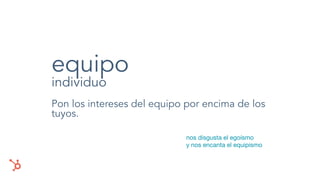 equipo
individuo
Pon los intereses del equipo por encima de los
tuyos.
nos disgusta el egoísmo
y nos encanta el equipismo
 