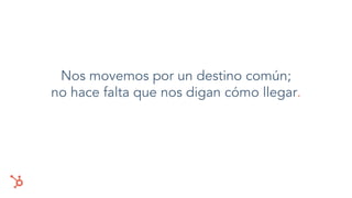 Nos movemos por un destino común;
no hace falta que nos digan cómo llegar.
 
