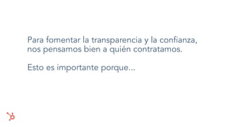 Para fomentar la transparencia y la conﬁanza,
nos pensamos bien a quién contratamos.
Esto es importante porque...
 