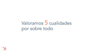 Valoramos 5 cualidades
por sobre todo
 