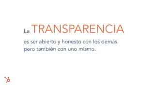 es ser abierto y honesto con los demás,
pero también con uno mismo.
La TRANSPARENCIA
 