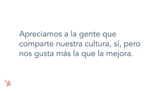 Apreciamos a la gente que
comparte nuestra cultura, sí, pero
nos gusta más la que la mejora.
 