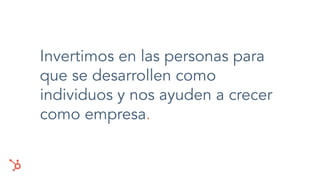 Invertimos en las personas para
que se desarrollen como
individuos y nos ayuden a crecer
como empresa.
 
