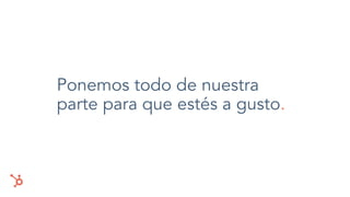 Ponemos todo de nuestra
parte para que estés a gusto.
 