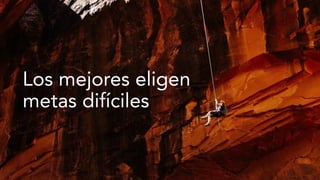 Los mejores eligen
metas difíciles
 